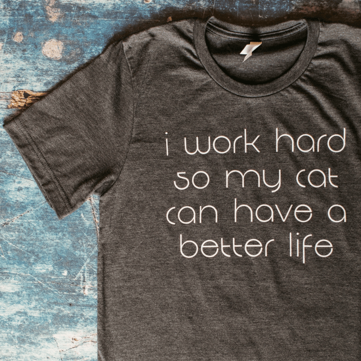 “I Work Hard So My Cat...” Shirt