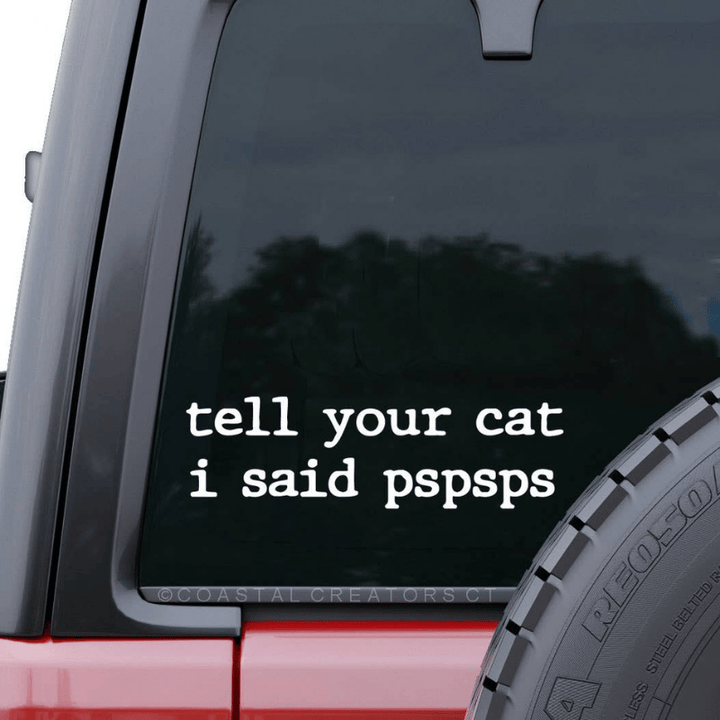 Tell Your Cat I Said Pspsps White Vinyl Car Decal