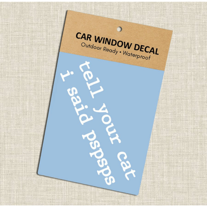 Tell Your Cat I Said Pspsps White Vinyl Car Decal